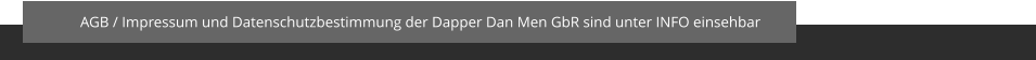 AGB / Impressum und Datenschutzbestimmung der Dapper Dan Men GbR sind unter INFO einsehbar